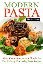 Icon image Modern Pasta: Your Complete Italian Guide for the Perfectly Tantalizing Pasta Recipes