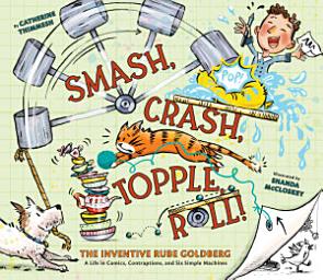 Icon image Smash, Crash, Topple, Roll!: The Inventive Rube Goldberg—A Life in Comics, Contraptions, and Six Simple Machines