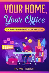 Icon image Your Home, Your Office: A Roadmap to Enhanced Productivity