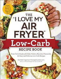 Icon image The "I Love My Air Fryer" Low-Carb Recipe Book: From Carne Asada with Salsa Verde to Key Lime Cheesecake, 175 Easy and Delicious Low-Carb Recipes