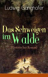 Icon image Das Schweigen im Walde (Historischer Roman): Ein Heimatroman des Autors von Das Gotteslehen, Lebenslauf eines Optimisten und Der Ochsenkrieg