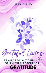 Icon image Grateful Living: Transform Your Life with the Power of Gratitude