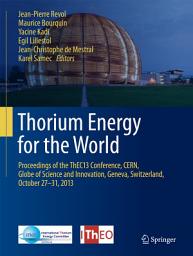 Icon image Thorium Energy for the World: Proceedings of the ThEC13 Conference, CERN, Globe of Science and Innovation, Geneva, Switzerland, October 27-31, 2013