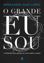 Icon image O Grande Eu Sou: 7 poderosas declarações de Jesus sobre si mesmo