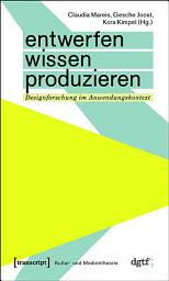 Icon image Entwerfen – Wissen – Produzieren: Designforschung im Anwendungskontext