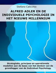 Icon image Alfred Adler en de individuele psychologie in het nieuwe millennium: Strategieën, principes en operationele modellen aan de basis van het denken van de grondlegger van de Individual Psychology