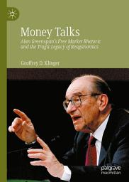 Icon image Money Talks: Alan Greenspan's Free Market Rhetoric and the Tragic Legacy of Reaganomics