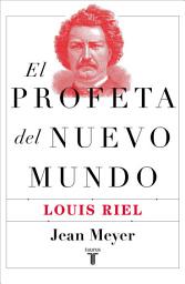 Icon image El profeta del nuevo mundo: Louis Riel