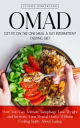 Icon image OMAD: Get Fit on the One Meal a Day Intermittent Fasting Diet (How You Can Activate Autophagy Lose Weight and Increase Your Mental Clarity Without Feeling Guilty About Eating)