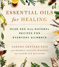 Icon image Essential Oils for Healing: Over 400 All-Natural Recipes for Everyday Ailments