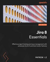 Icon image Jira 8 Essentials: Effective project tracking and issue management with enhanced Jira 8.21 and Data Center features, Edition 6