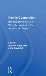 Icon image Pacific Cooperation: Building Economic And Security Regimes In The Asia-pacific Region