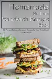 Icon image Homemade No Time Sandwich Recipe Book: 50 Fun and Delicious Sandwich Recipes for Your Taste Buds!