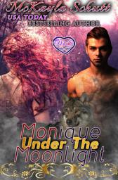 Icon image Monique Under The Moonlight: Shifter Romance, Alpha Romance, Paranormal Romance, Werewolf Romance