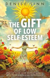 Icon image The Gift of Low Self-Esteem: How to Turn Your Deepest Doubts into Your Surprising Superpower