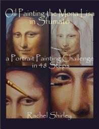 Icon image Oil Painting the Mona Lisa in Sfumato: A Portrait Painting Challenge in 48 Steps: A Step by Step Demonstration in Portraiture in Oils (after Leonardo Da Vinci)