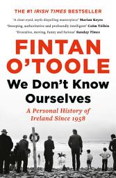 Icon image We Don't Know Ourselves: A Personal History of Ireland Since 1958