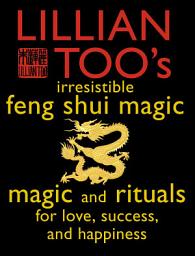 Icon image Lillian Too’s Irresistible Feng Shui Magic: Magic and Rituals for Love, Success and Happiness