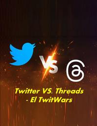 Icon image Twitter VS. Threads - El TwitWars, una Batalla de 280 Caracteres