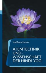 Icon image Atemtechnik und -Wissenschaft der Hindi-Yogi: Handbuch der fernöstlichen Atmungsphilosophie einschließlich der spirituellen Entwicklung.