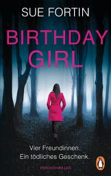 Icon image Birthday Girl - Vier Freundinnen. Ein tödliches Geschenk.: Psychothriller