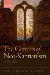 Icon image The Genesis of Neo-Kantianism, 1796-1880