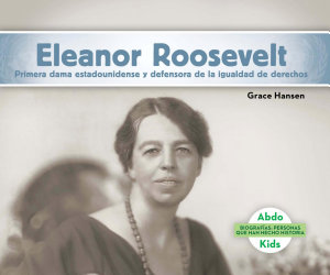 Icon image Eleanor Roosevelt: Primera dama estadounidense y defensora de la igualdad de derechos (Eleanor Roosevelt: First Lady & Equal Rights Advocate)