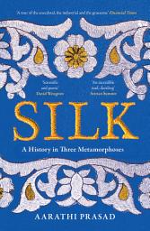 Icon image Silk: A History in Three Metamorphoses