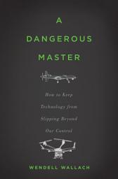 Icon image A Dangerous Master: How to Keep Technology from Slipping Beyond Our Control