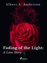 Icon image Fading of the Light: A Love Story