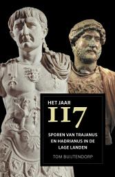 Icon image Het jaar 117: Sporen van Trajanus en Hadrianus in de Lage Landen