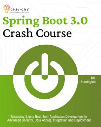 Icon image Spring Boot 3.0 Crash Course: Mastering Spring Boot, from Application Development to Advanced Security, Data Access, Integration and Deployment