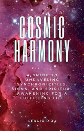 Icon image Cosmic Harmony: A Guide to Unraveling Synchronicities, Signs, and Spiritual Awakening for a Fulfilling Life