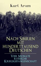 Icon image Nach Sibirien mit hunderttausend Deutschen - Vier Monate russische Kriegsgefangenschaft: Erlebnisbericht aus dem Ersten Weltkrieg