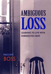 Icon image Ambiguous Loss: Learning to Live with Unresolved Grief