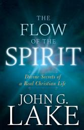 Icon image The Flow of the Spirit: Divine Secrets of a Real Christian Life