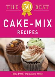 Icon image The 50 Best Cake Mix Recipes: Tasty, fresh, and easy to make!