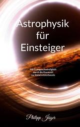 Icon image Astrophysik für Einsteiger (Farbversion): Mit Lichtgeschwindigkeit durch die Raumzeit zur Relativitätstheorie