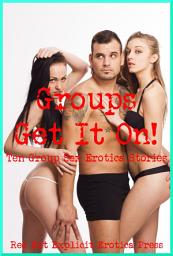 Icon image Groups Get It On!: Ten Group Sex Erotica Stories