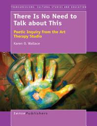 Icon image There Is No Need to Talk about This: Poetic Inquiry from the Art Therapy Studio