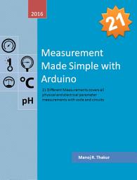 Icon image Measurement Made Simple with Arduino: 21 different measurements, covers all physical and electrical parameter with code and circuit