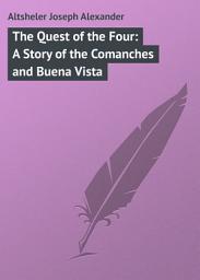 Icon image The Quest of the Four: A Story of the Comanches and Buena Vista