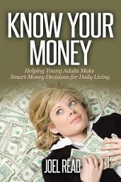 Icon image Know Your Money: Helping Young Adults Make Smart Money Decisions for Daily Living