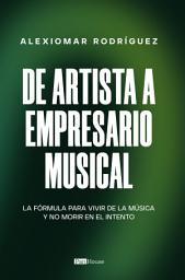 Icon image De artista a empresario musical: La fórmula para vivir de la música y no morir en el intento (Spanish Edition)