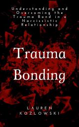 Icon image Trauma Bonding: Understanding and Overcoming the Trauma Bond in a Narcissistic Relationship