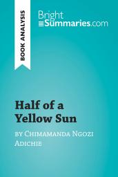 Icon image Half of a Yellow Sun by Chimamanda Ngozi Adichie (Book Analysis): Detailed Summary, Analysis and Reading Guide