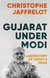 Icon image Gujarat Under Modi: Laboratory of Today's India