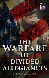 Icon image The Warfare of Divided Allegiances: Civil War Collection: 40+ Novels & Stories of Civil War, Including the Rhodes History of the War