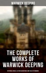 Icon image The Complete Works of Warwick Deeping: Historical Novels, Action-Adventures and Tales of Romance