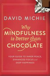 Icon image Why Mindfulness is Better than Chocolate: Your guide to inner peace, enhanced focus and deep happiness